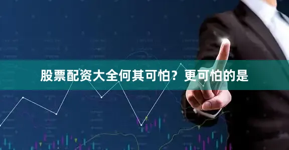 股票配资大全何其可怕？更可怕的是