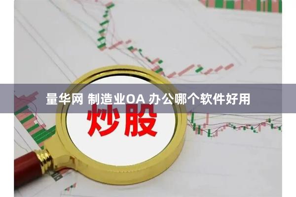 量华网 制造业OA 办公哪个软件好用
