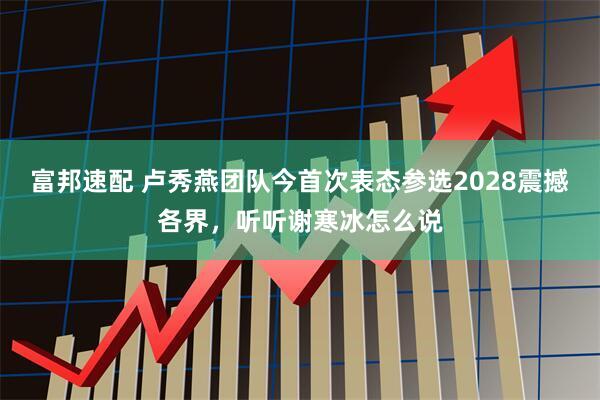 富邦速配 卢秀燕团队今首次表态参选2028震撼各界，听听谢寒冰怎么说